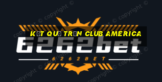 kết quả trận club america