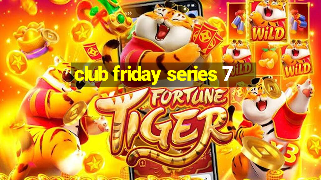 club friday series 7