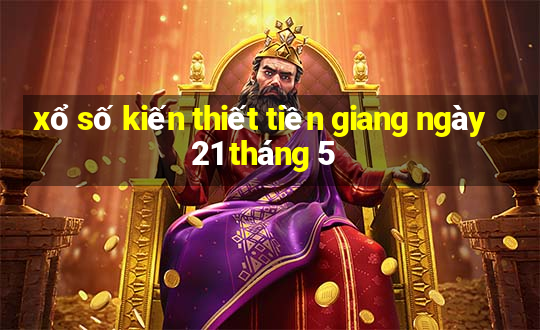 xổ số kiến thiết tiền giang ngày 21 tháng 5