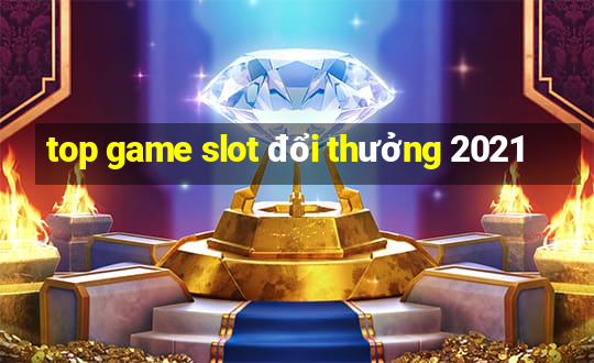 top game slot đổi thưởng 2021