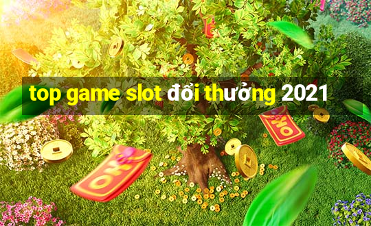 top game slot đổi thưởng 2021