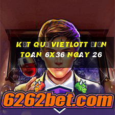 kết quả vietlott Điện Toán 6x36 ngày 26