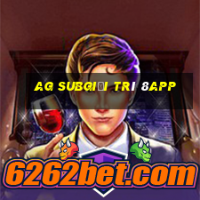 ag subgiải trí 8app