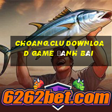 Choang.Clu Download Game Đánh Bài