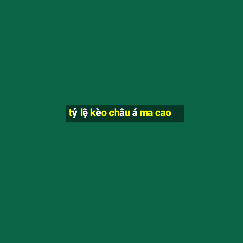 tỷ lệ kèo châu á ma cao