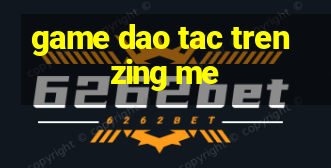 game dao tac tren zing me