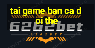 tai game ban ca doi the