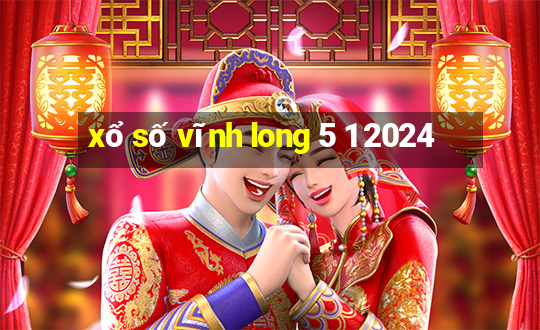 xổ số vĩnh long 5 1 2024