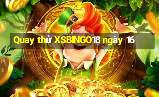 Quay thử XSBINGO18 ngày 16