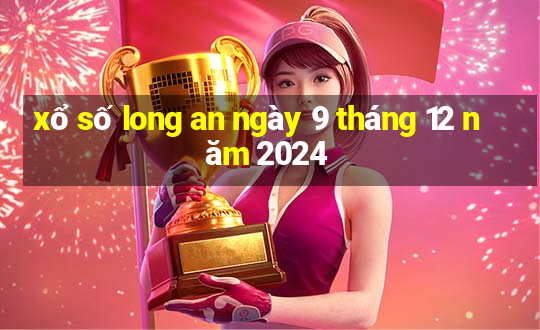 xổ số long an ngày 9 tháng 12 năm 2024