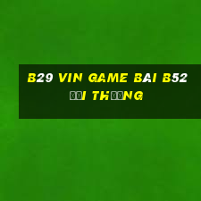 B29 Vin Game Bài B52 Đổi Thưởng