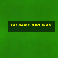 tai game dan gian