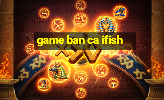 game ban ca ifish