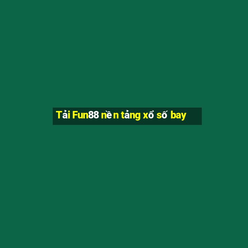 Tải Fun88 nền tảng xổ số bay