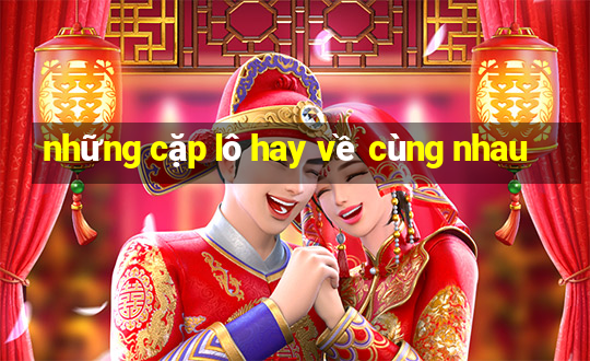 những cặp lô hay về cùng nhau