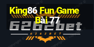 King86 Fun Game Bài 77