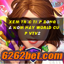 xem trực tiếp bóng đá hôm nay world cup vtv2