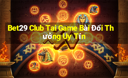 Bet29 Club Tai Game Bài Đổi Thưởng Uy Tín