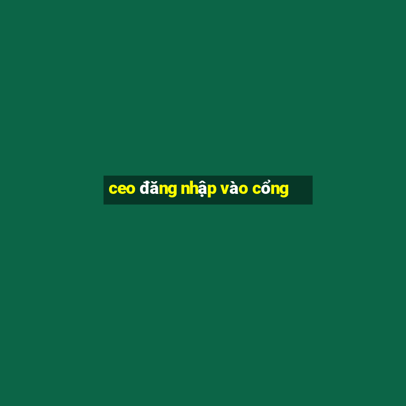 ceo đăng nhập vào cổng