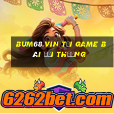 Bum68.Vin Tại Game Bài Đổi Thưởng