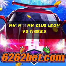 nhận định club leon vs tigres