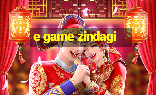 e game zindagi