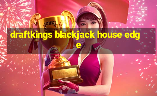 draftkings blackjack house edge