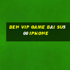 Ben Vip Game Bài Su500 Iphone