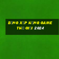 bảng xếp hạng game thế giới 2024