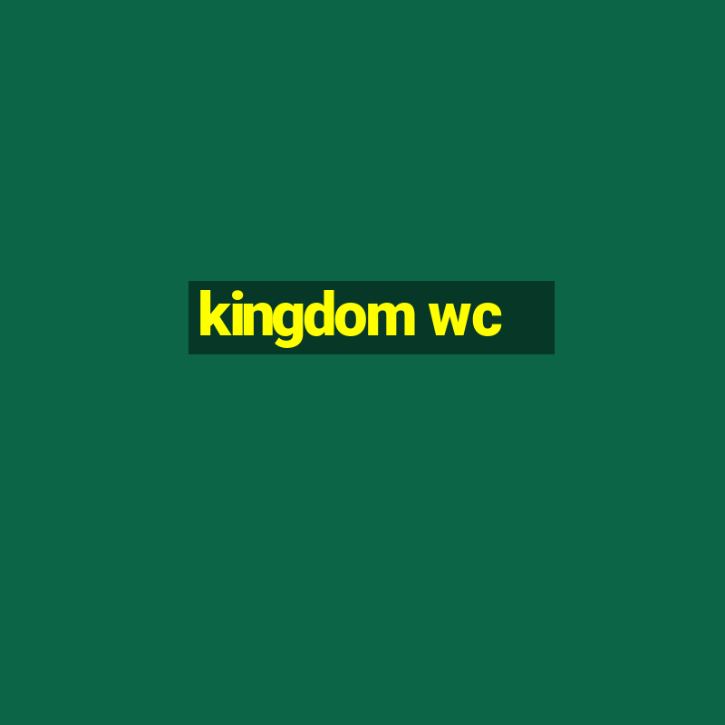 kingdom wc