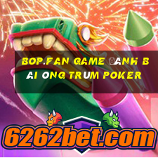 Bop.Fan Game Đánh Bài Ông Trùm Poker