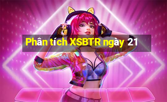 Phân tích XSBTR ngày 21