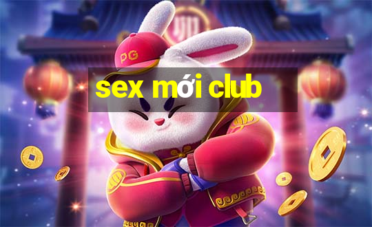 sex mới club