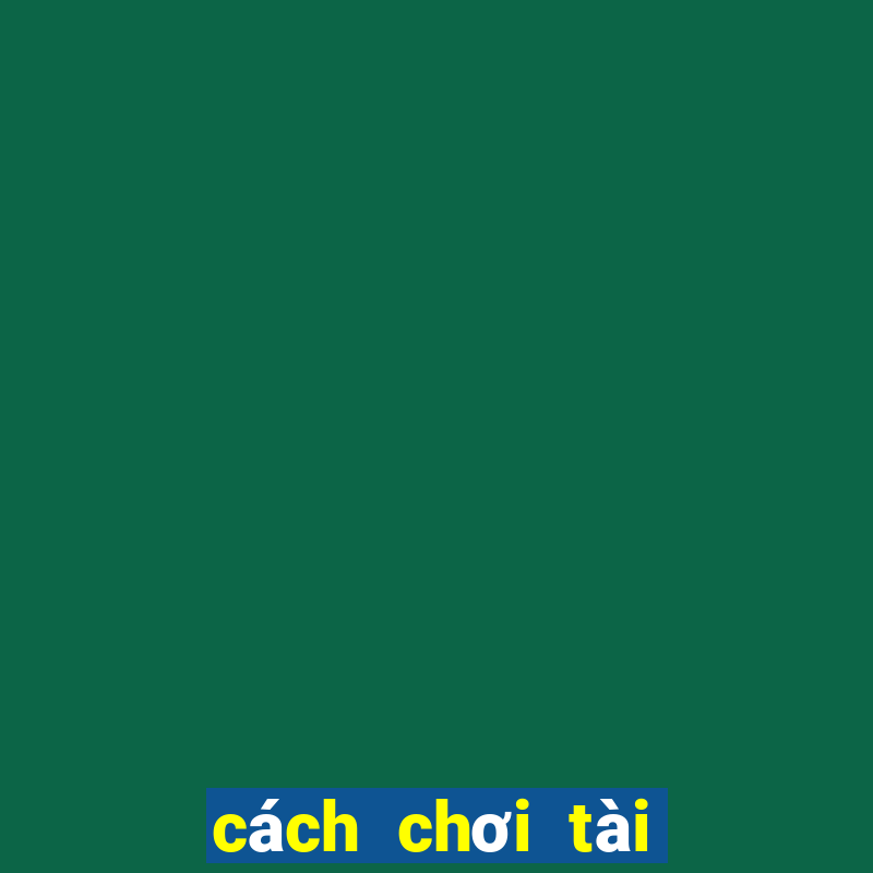 cách chơi tài xỉu an toàn