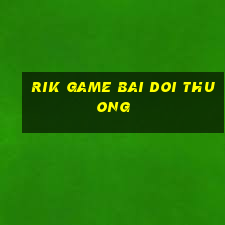 rik game bai doi thuong