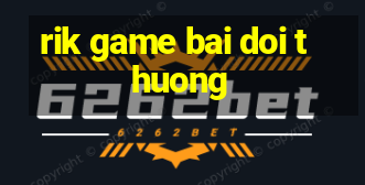 rik game bai doi thuong