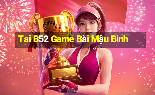 Tai B52 Game Bài Mậu Binh