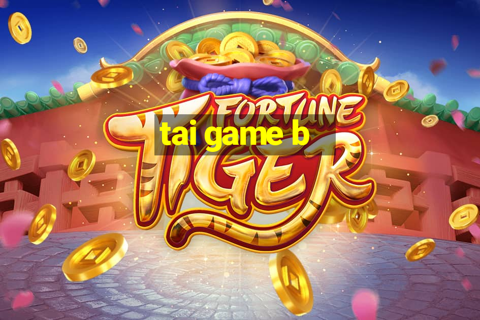 tai game b