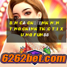 Bắn cá Chỉ định Nền tảng chính thức Tải xuống Fun88