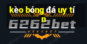 kèo bóng đá uy tín