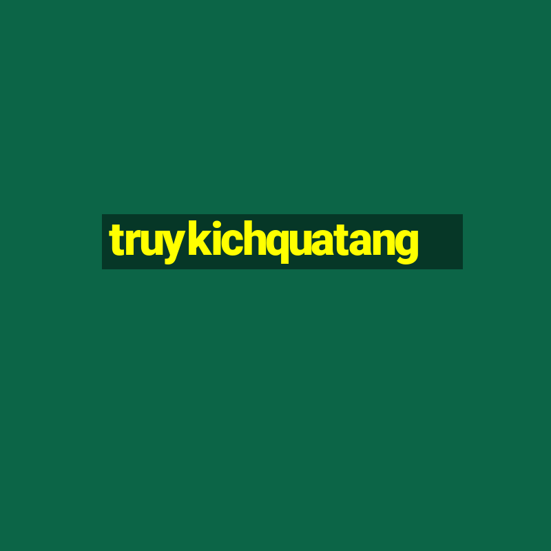 truykichquatang