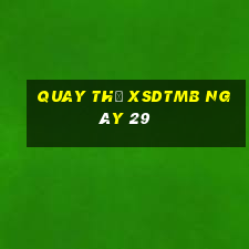 Quay thử XSDTMB ngày 29