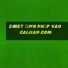 20bet Đăng nhập vào Caijian.com