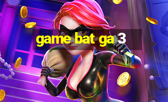 game bat ga 3