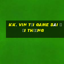 Kk. Vin Tại Game Bài Đổi Thưởng