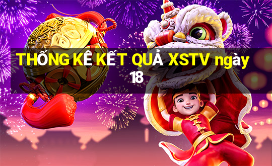 THỐNG KÊ KẾT QUẢ XSTV ngày 18