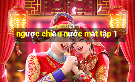 ngược chiều nước mắt tập 1