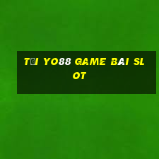 Tải Yo88 Game Bài Slot