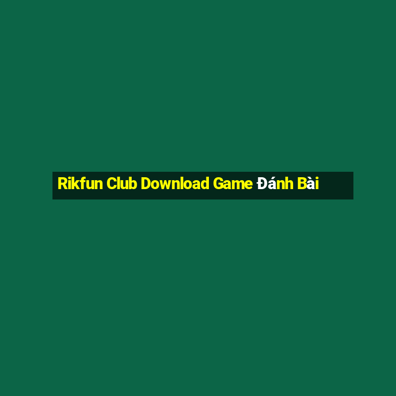 Rikfun Club Download Game Đánh Bài