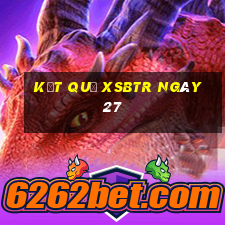 kết quả XSBTR ngày 27